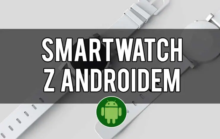 Smartwatch z Androidem: ranking zegarków z Wear OS na 2021 – jaki wybrać?