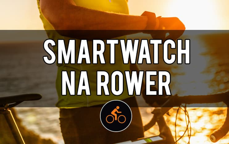 Zegarek smartwatch na rower: ranking zegarków dla rowerzysty – jaki wybrać?